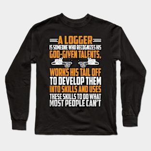 A LOGGER IS SOMEONE WHO RECOGNIZES HIS GOD-GIVEN TALENTS... Long Sleeve T-Shirt